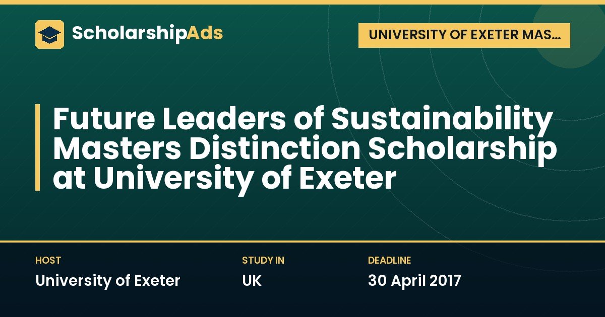 Future Leaders of Sustainability Masters Distinction Scholarship, University of Exeter
